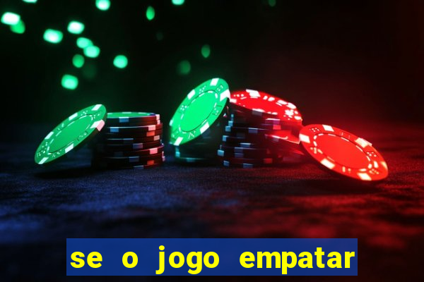 se o jogo empatar hoje quem ganha